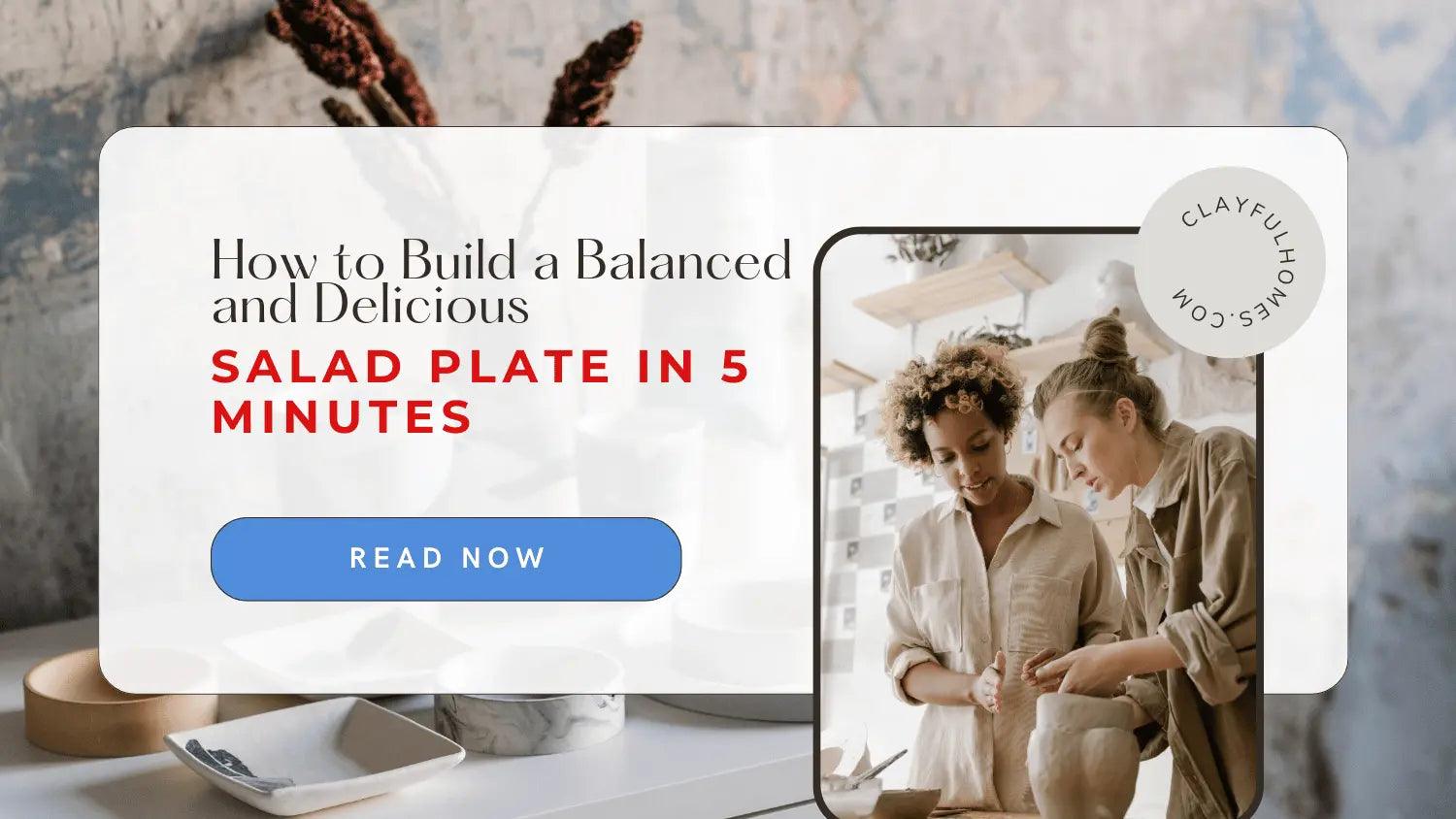 How to Build a Balanced and Delicious Salad Plate in 5 Minutes - Clayful Homes